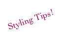 Styling Tips!